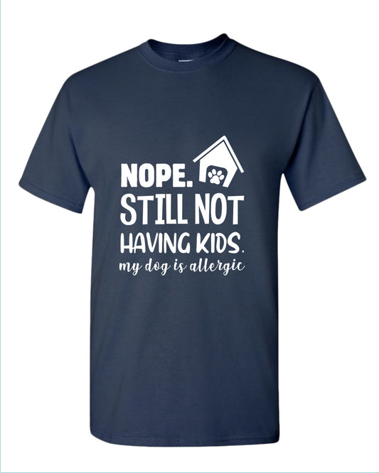 Nope still not having kids my dog is allergic t-shirt, funny sarcastic tees - Fivestartees