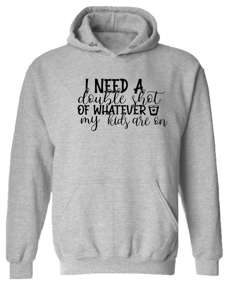 I need a double shot of whatever my kids are on women hoodie - Fivestartees