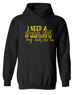 I need a double shot of whatever my kids are on women hoodie - Fivestartees