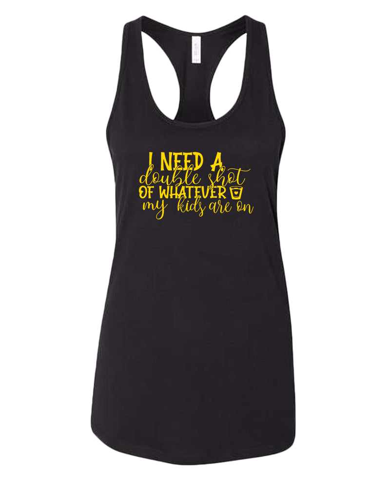 I need a double shot of whatever my kids are on women tank top - Fivestartees