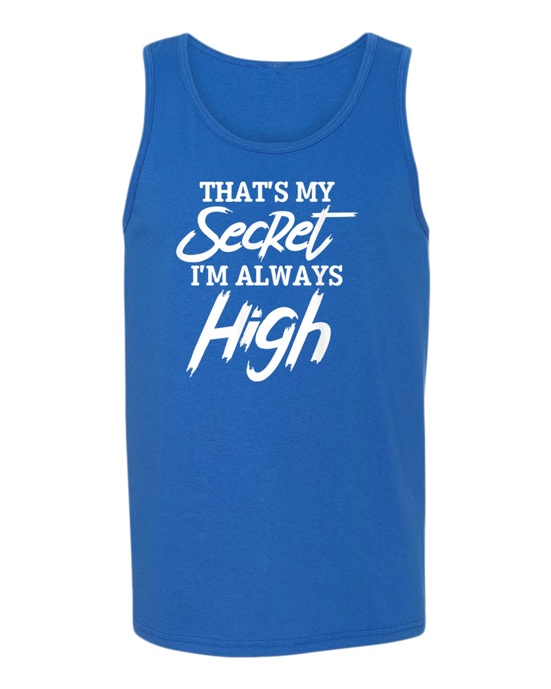 That's my secret, i'm always high tank top - Fivestartees