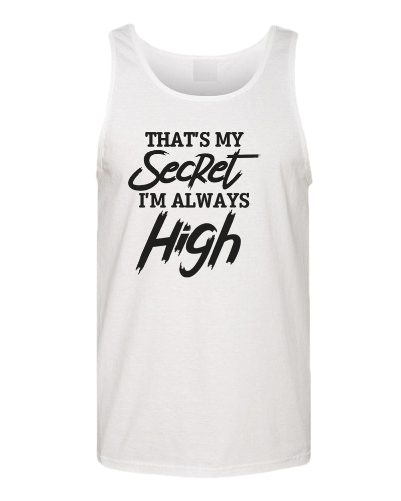 That's my secret, i'm always high tank top - Fivestartees