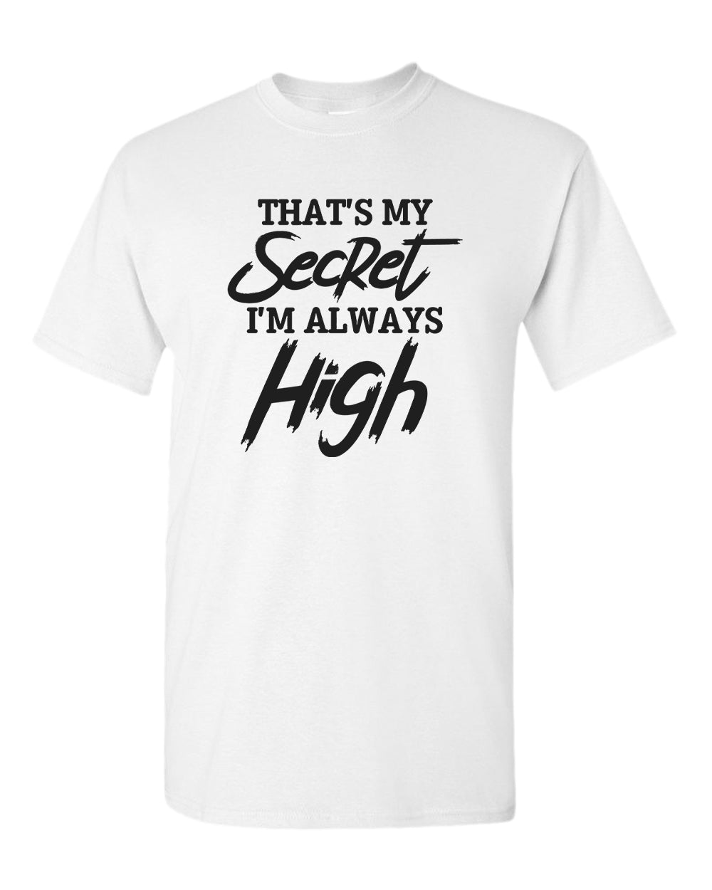 That's my secret, i'm always high t-shirt - Fivestartees