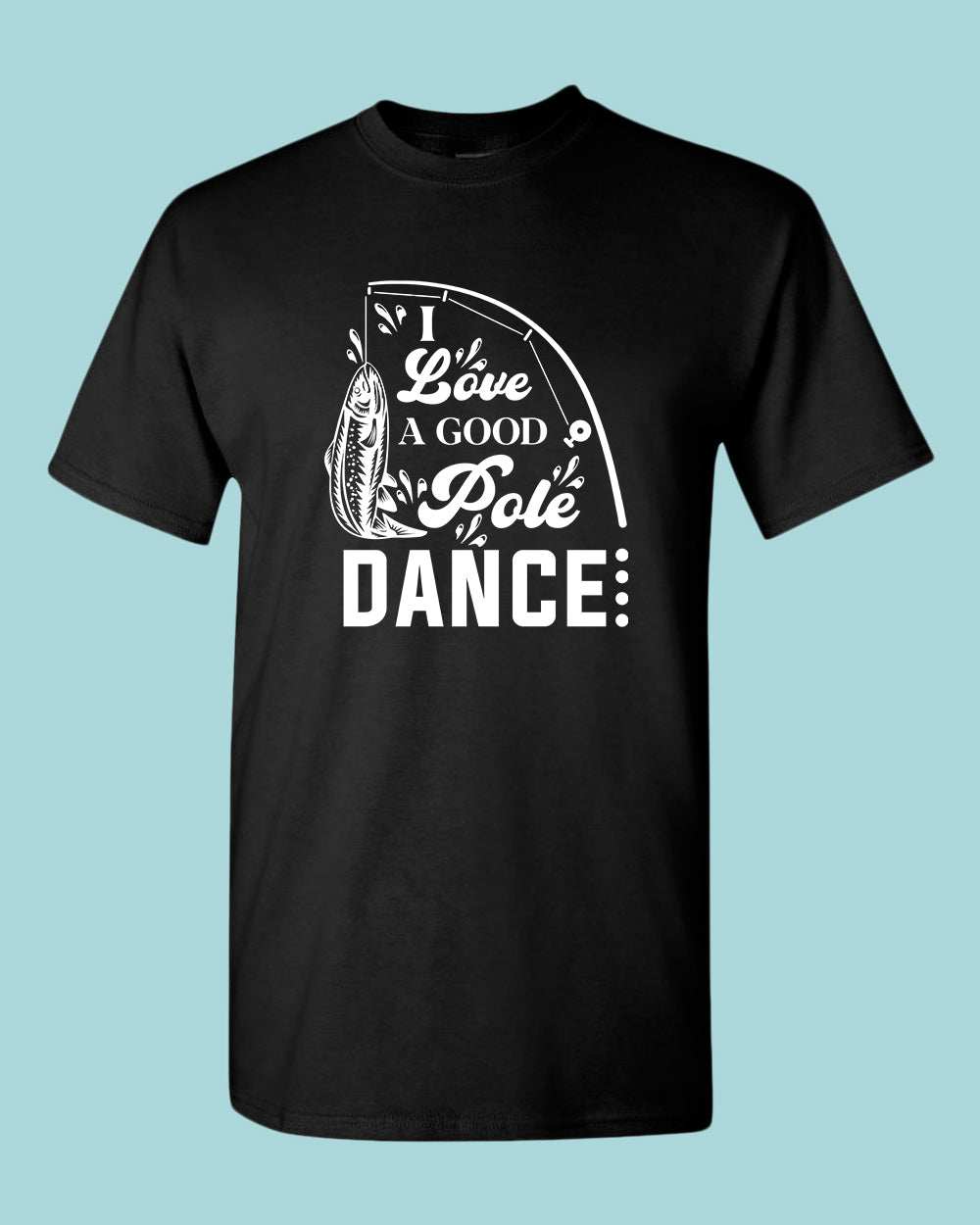 I Love a Good pole Dance fishing t-shirt, funny fishing shirt - Fivestartees