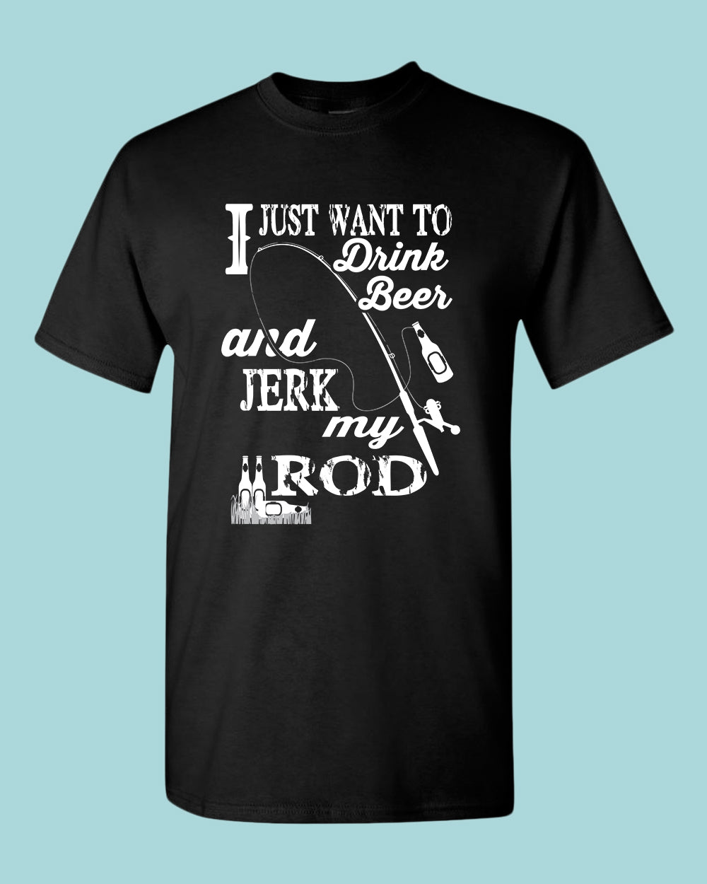 I Just want to drink beer and j*rk my rod shirt, funny fishing t-shirt - Fivestartees