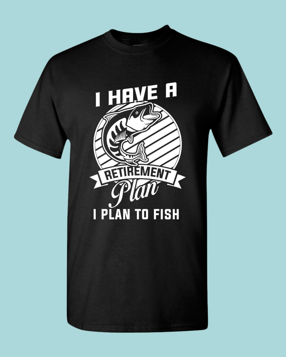 I Have a retirement plan, i plan to fish t-shirt - Fivestartees