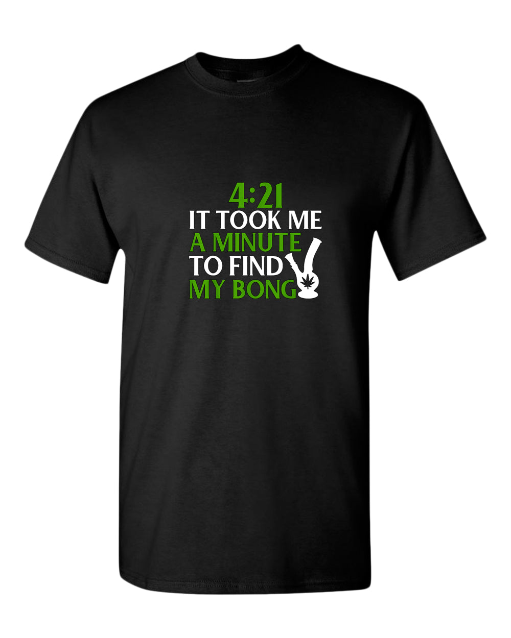 421 it took me a minute to find my bong t-shirt - Fivestartees