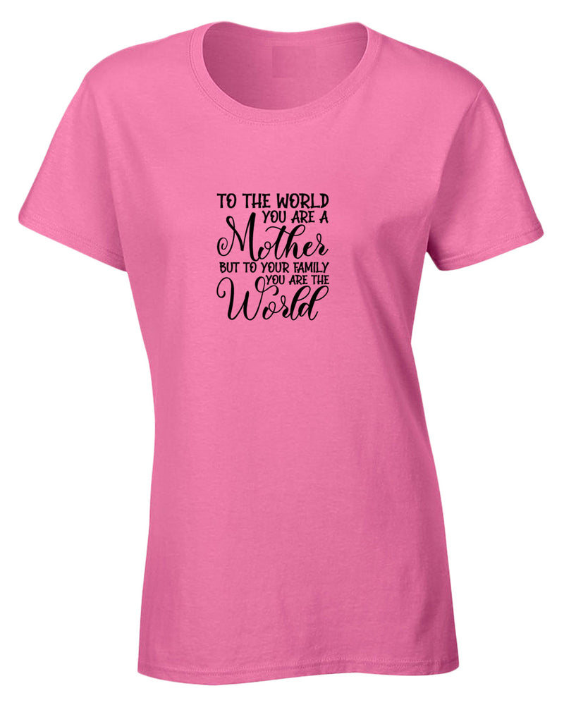 To the world you are a mother, but to the family you are the world t-shirt - Fivestartees