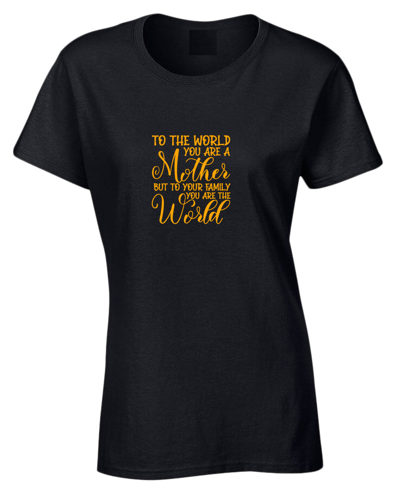 To the world you are a mother, but to the family you are the world t-shirt - Fivestartees