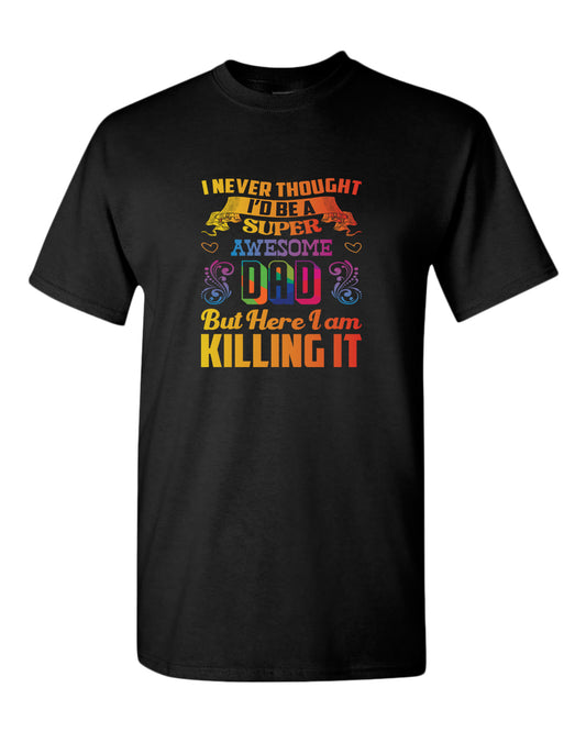 I never thought i'd be a super awesome dad. but here i am killing it tees dad t-shirt - Fivestartees