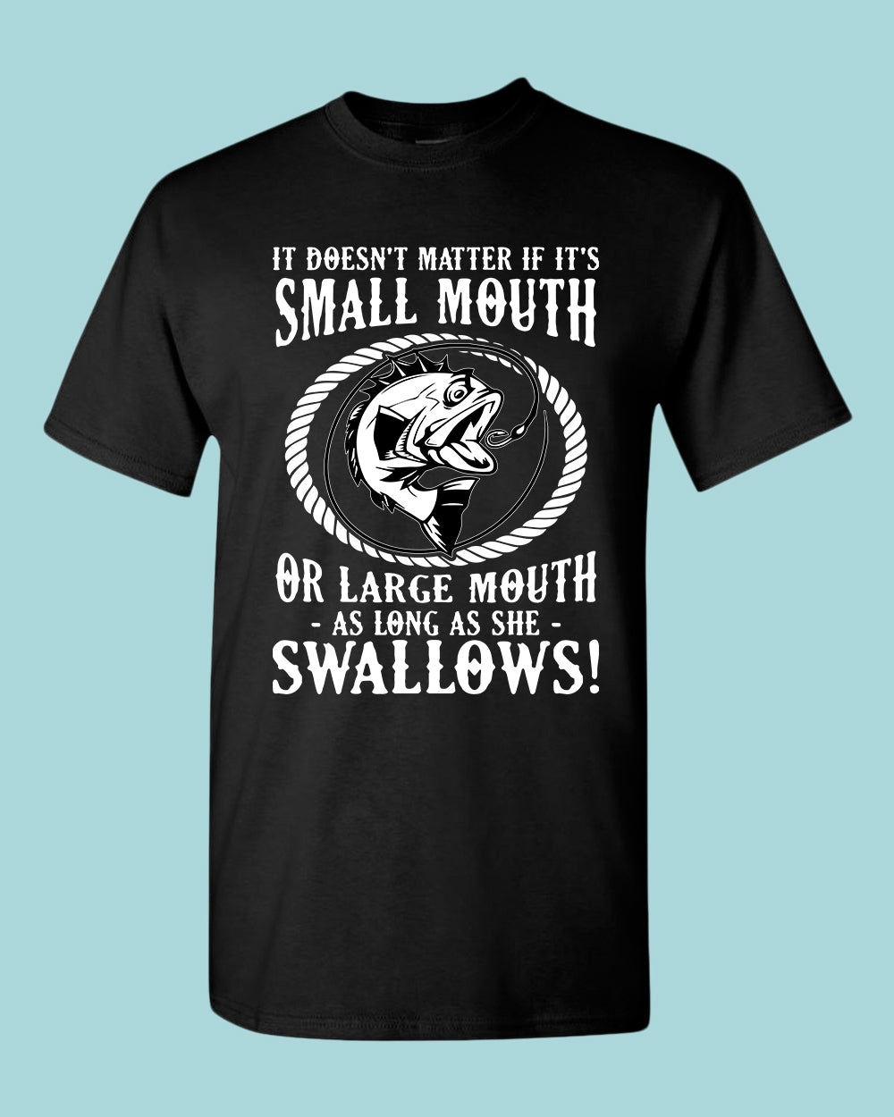 It doesn't matter if it's small or large mouth Fishing t-shirt - Fivestartees