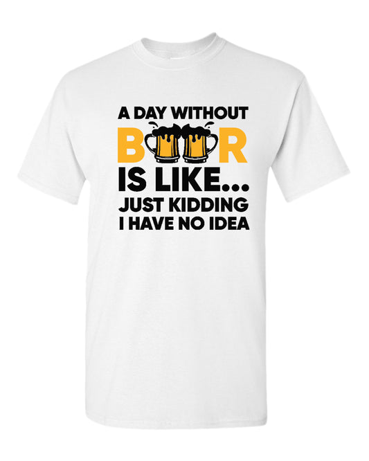 A day without beer is like, just kidding i have no idea t-shirt, sarcastic beer tees - Fivestartees