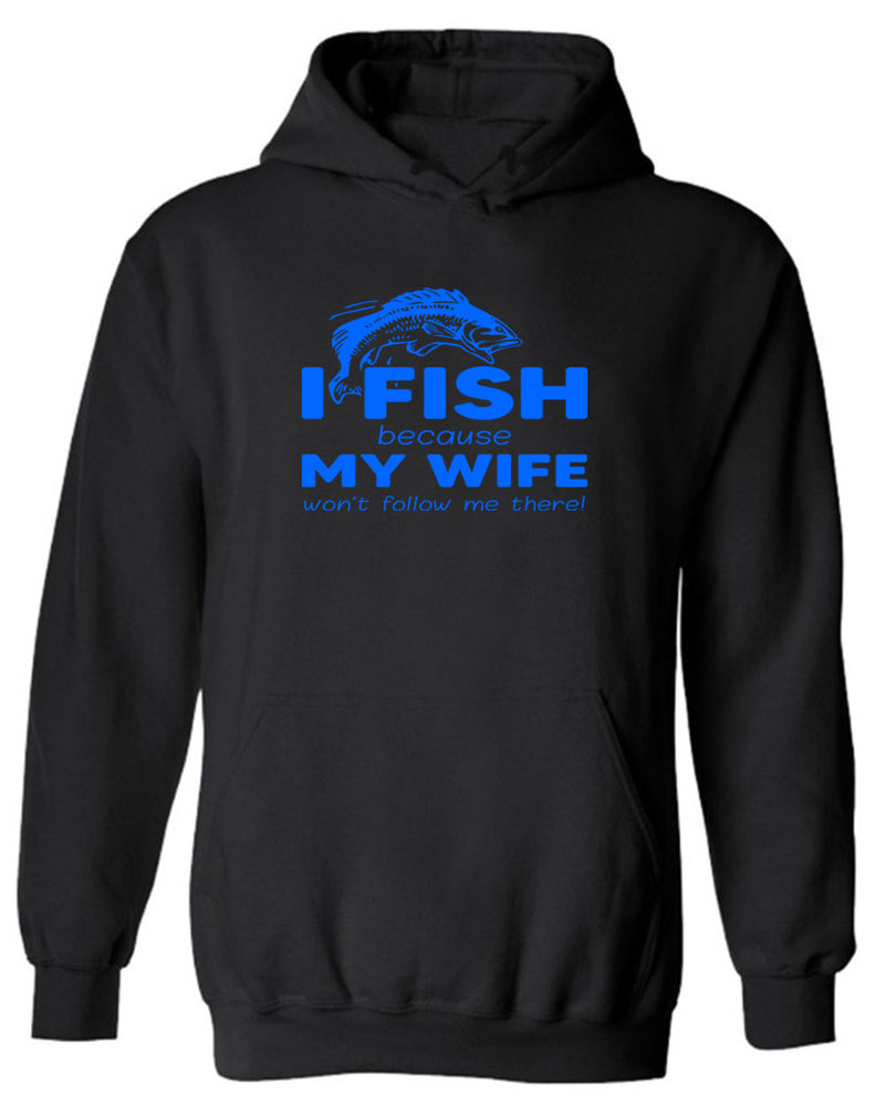 I Fish because my Wife won't follow me there, funny Fishing hoodie - Fivestartees