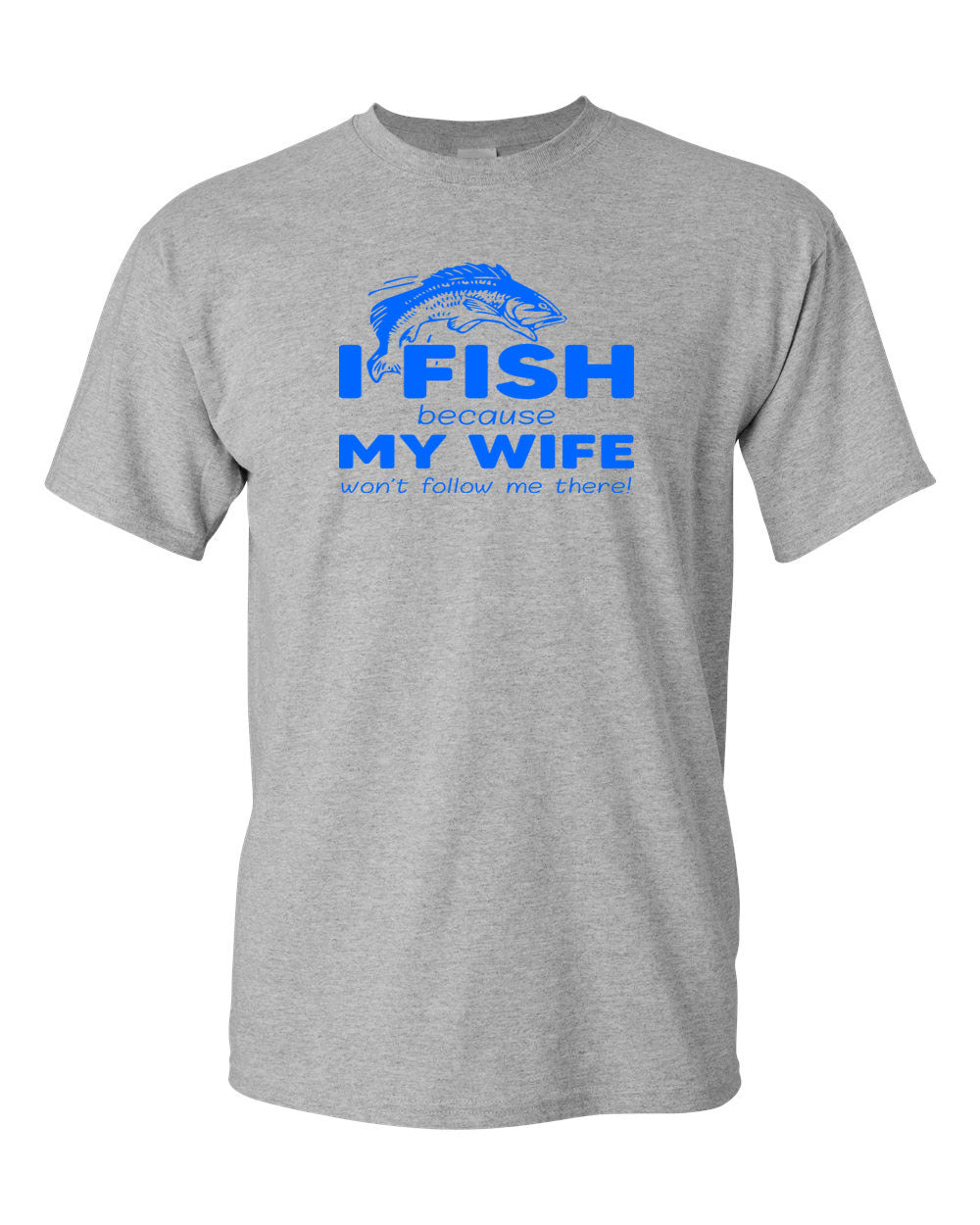 I Fish because my Wife won't follow me there, funny Fishing t-shirt - Fivestartees