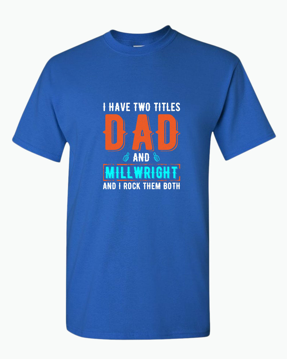 I have two titles, dad and millwright and i rock then both t-shirt - Fivestartees