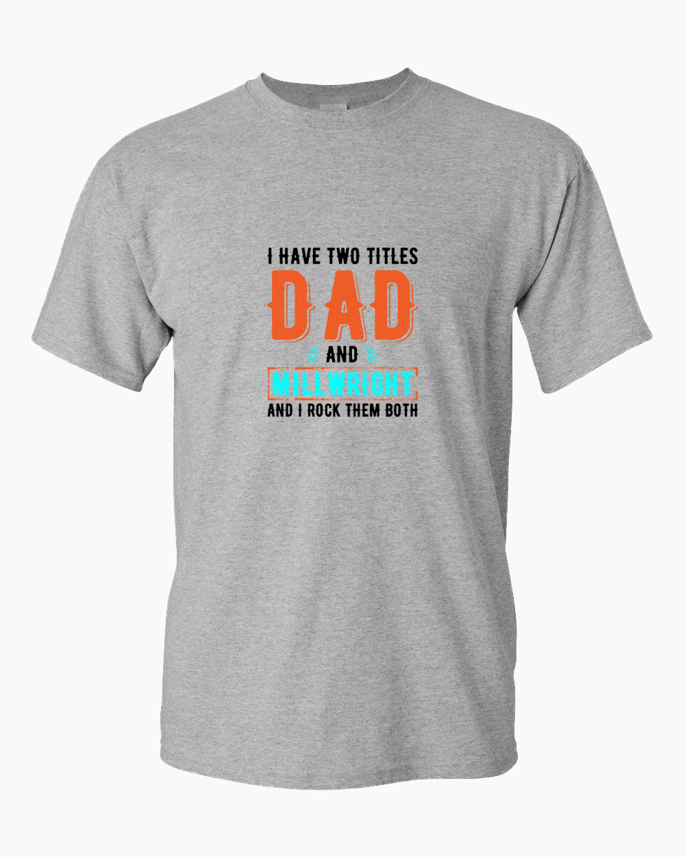 I have two titles, dad and millwright and i rock then both t-shirt - Fivestartees