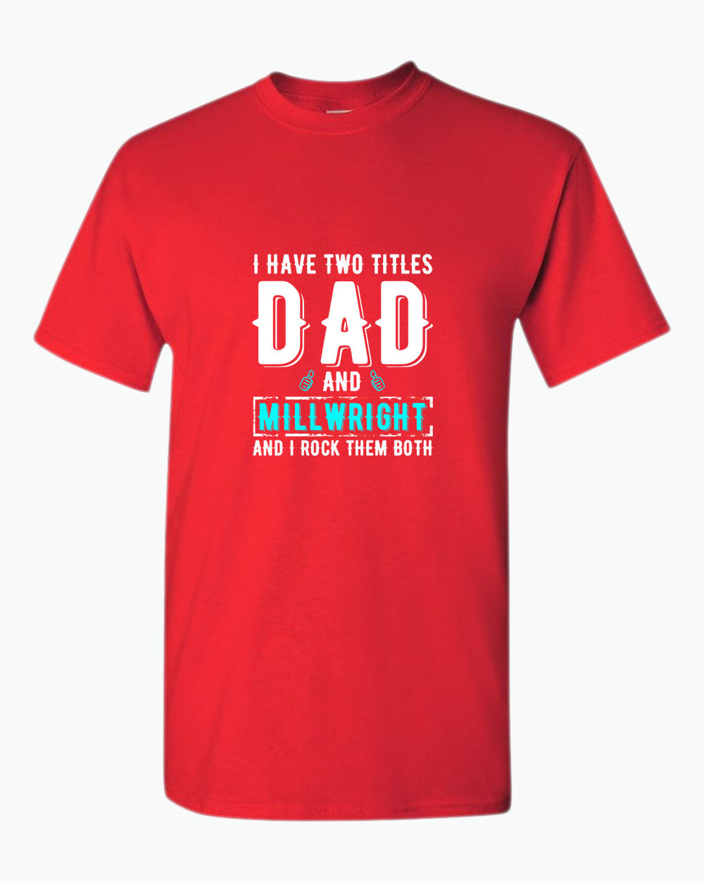 I have two titles, dad and millwright and i rock then both t-shirt - Fivestartees