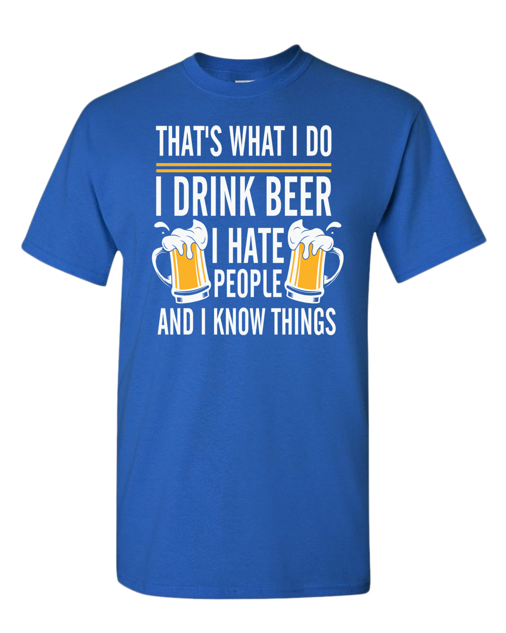 That's what i do, i drink beer, i hate people and i know things t-shirt - Fivestartees