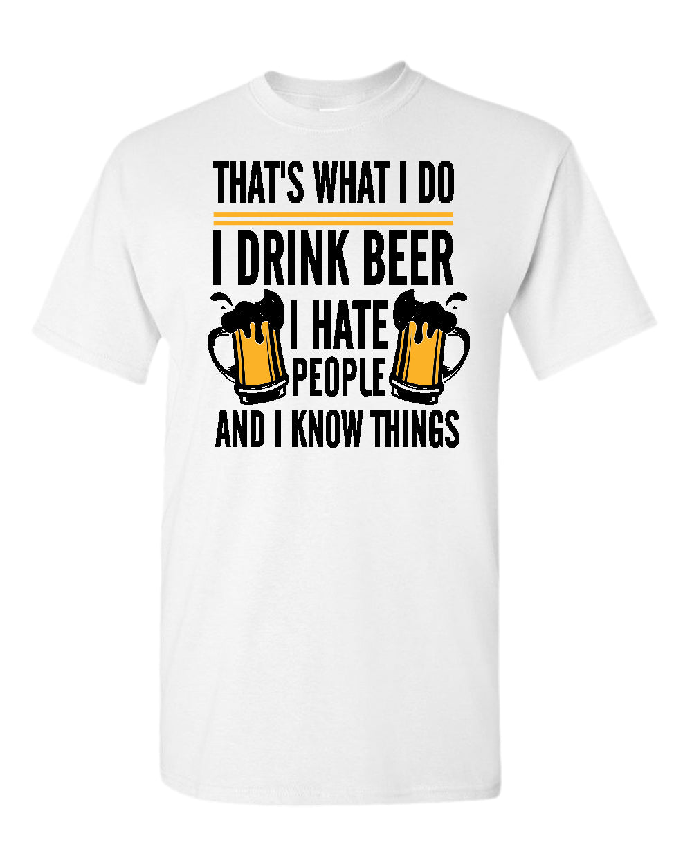 That's what i do, i drink beer, i hate people and i know things t-shirt - Fivestartees